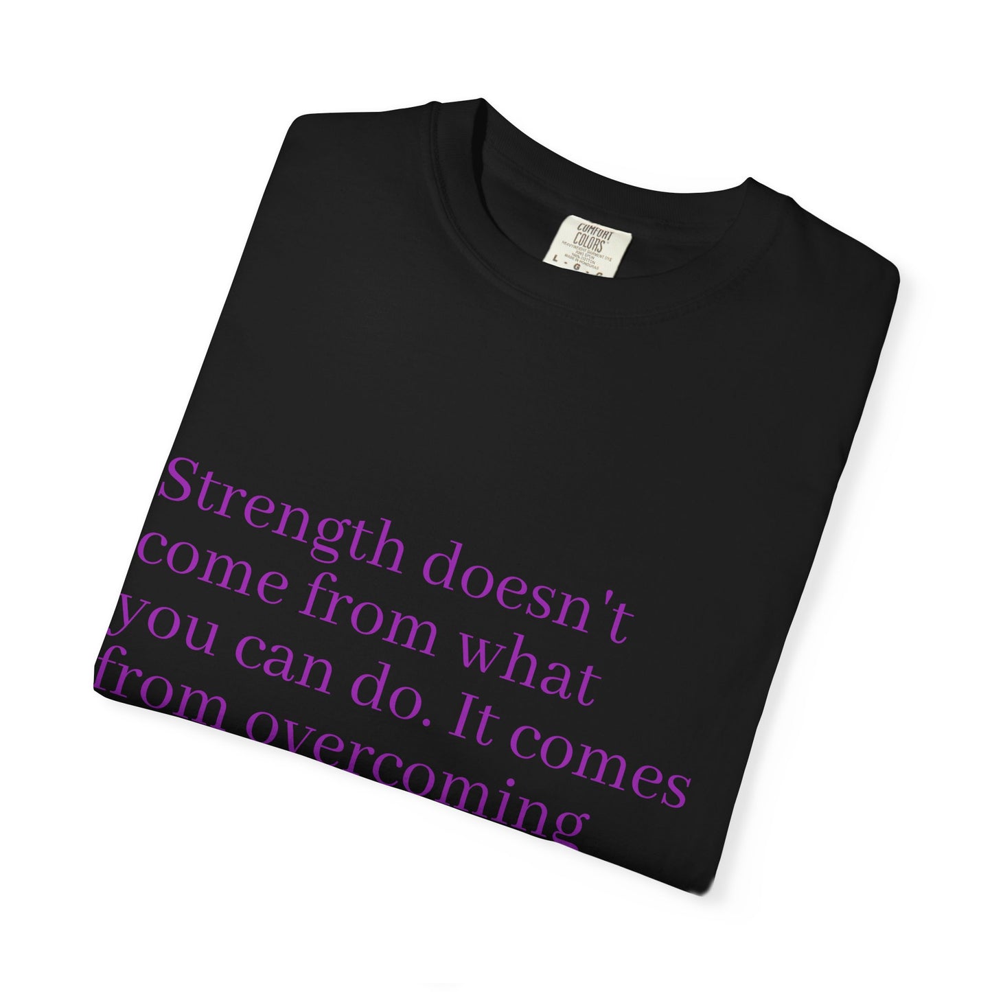 Strength doesn't come from what you can do. It comes from overcoming the things you once thought you couldn't. Women's Tee