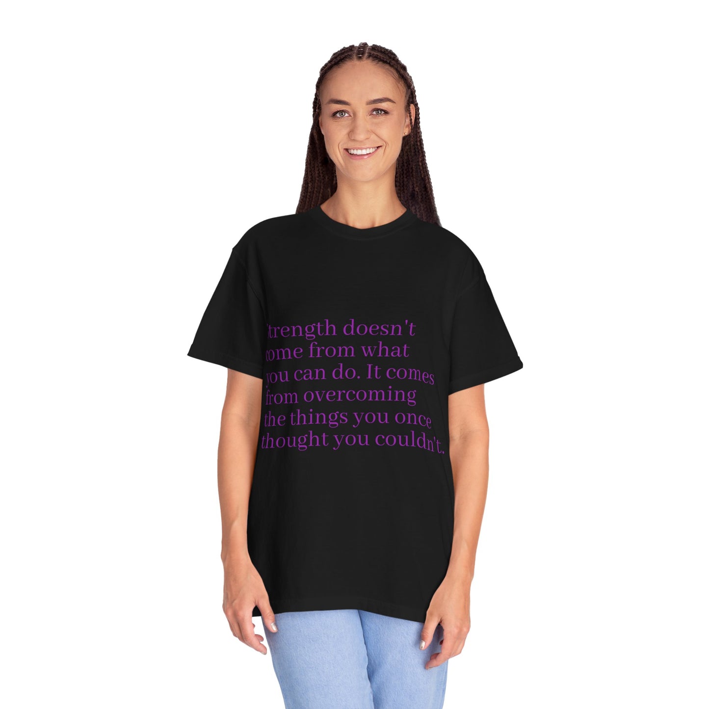 Strength doesn't come from what you can do. It comes from overcoming the things you once thought you couldn't. Women's Tee