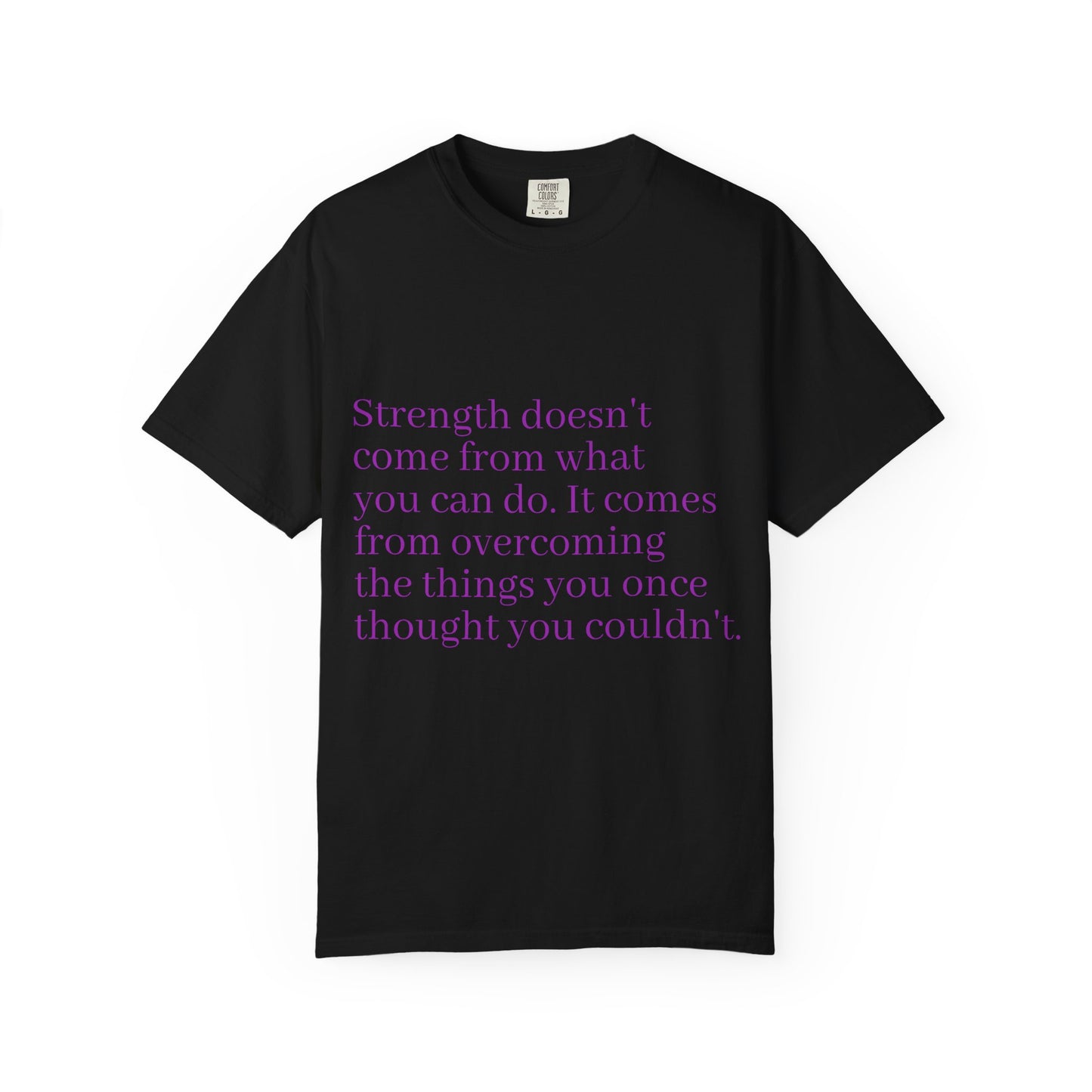 Strength doesn't come from what you can do. It comes from overcoming the things you once thought you couldn't. Women's Tee