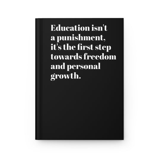 Education isn't a punishment, it's the first step towards freedom and personal growth. Proverbs 22:6.