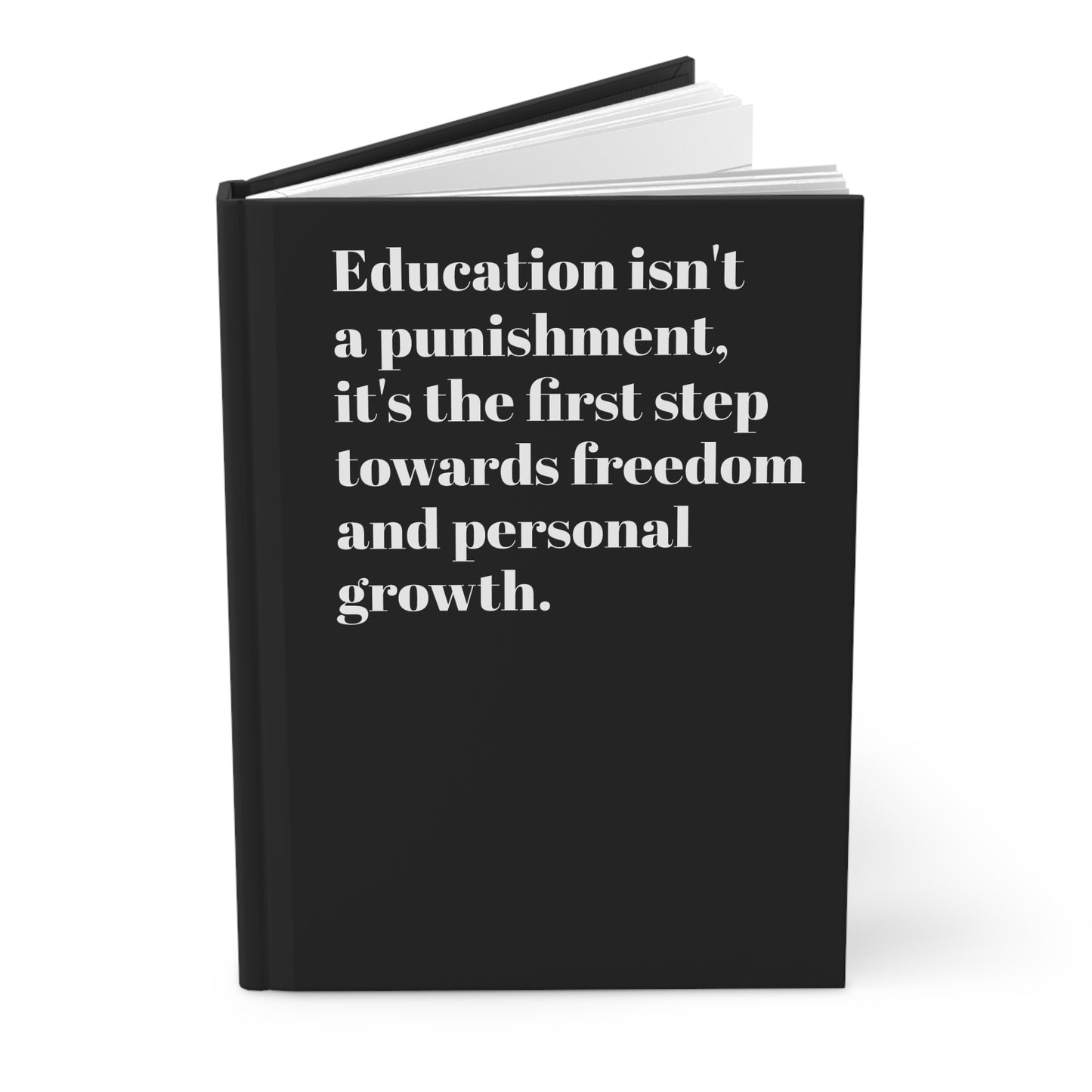 Education isn't a punishment, it's the first step towards freedom and personal growth. Proverbs 22:6.