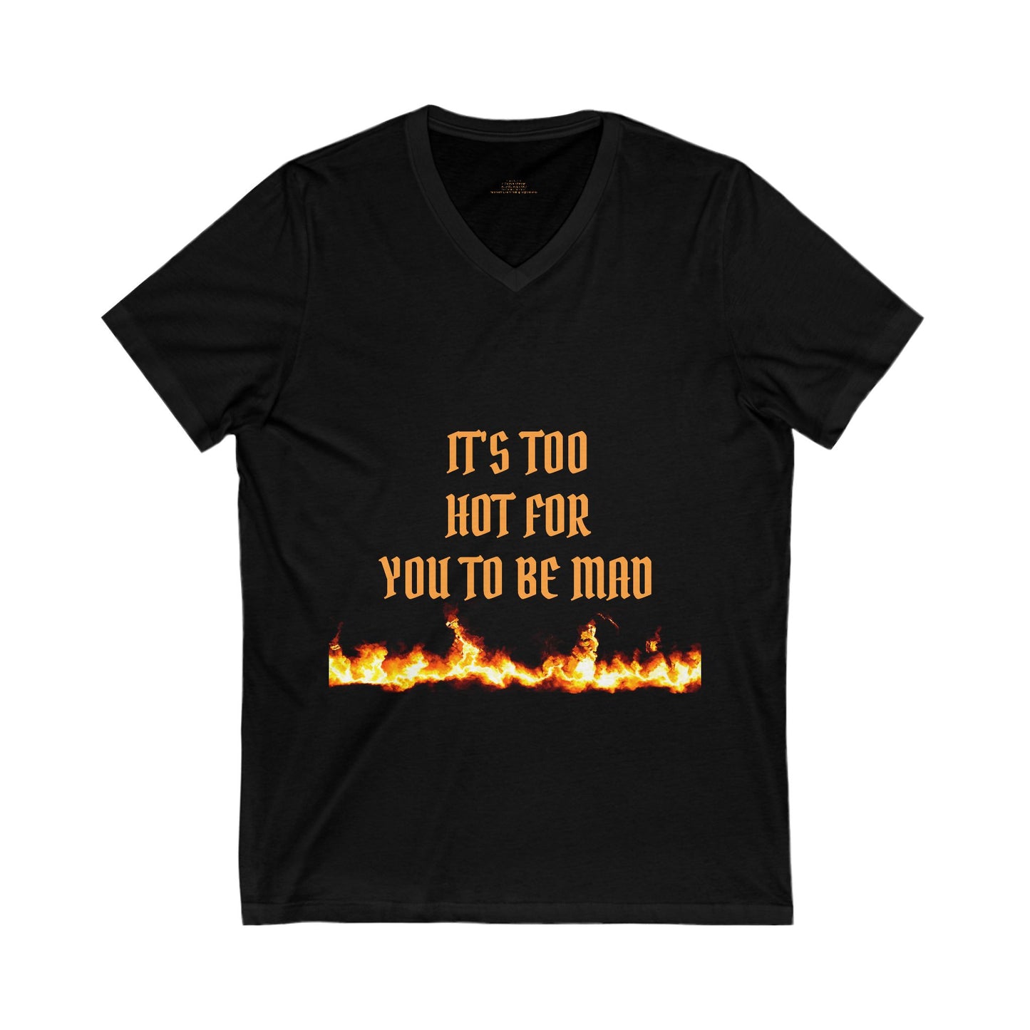 Women's V-Neck Tee: "It's Too Hot For You To Be Mad"