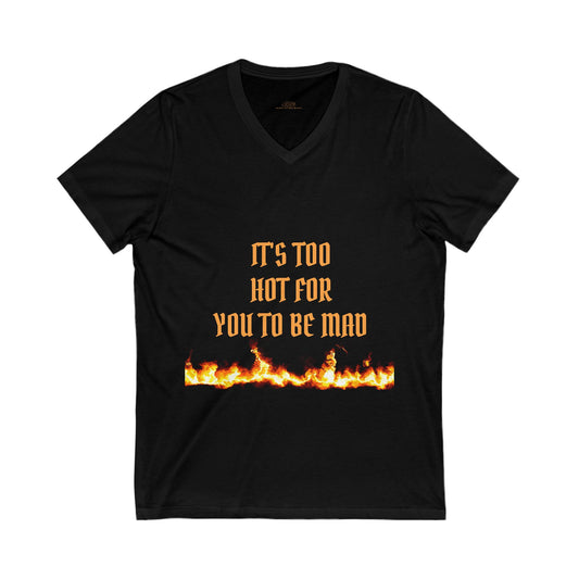 Women's V-Neck Tee: "It's Too Hot For You To Be Mad"